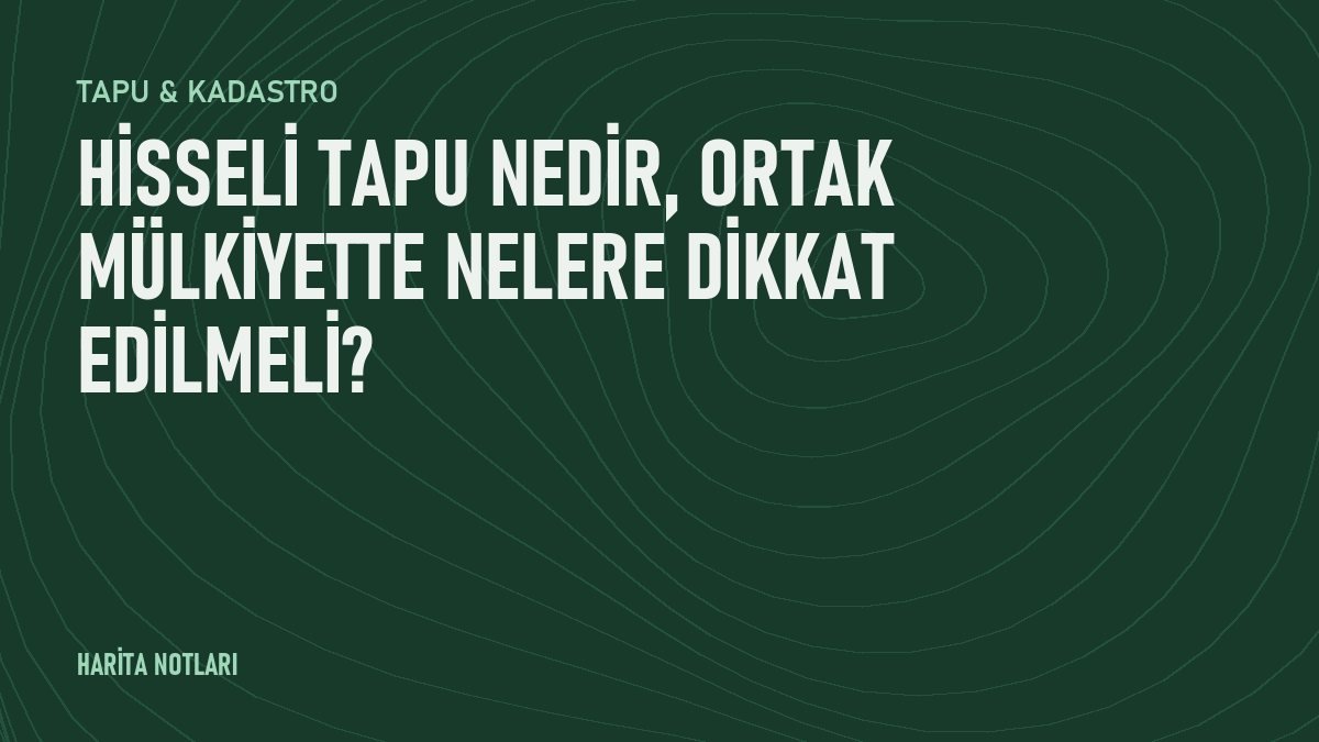Hisseli tapu nedir, ortak mülkiyette nelere dikkat edilmeli?