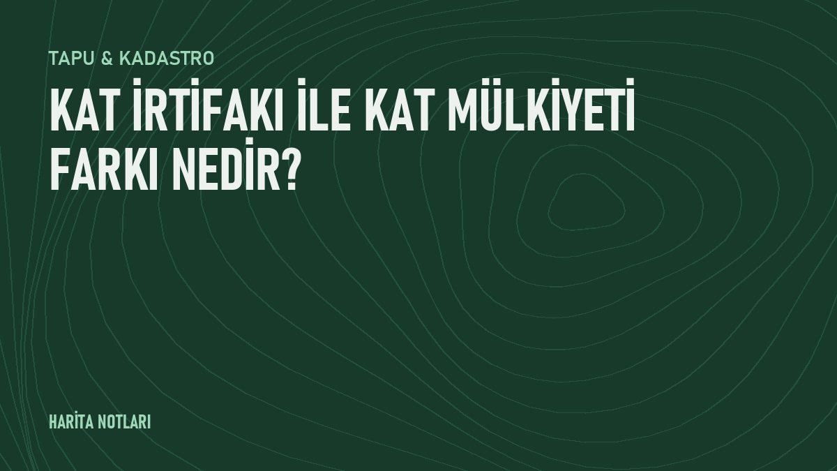 Kat irtifakı ile kat mülkiyeti farkı nedir?